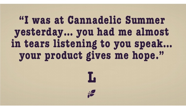 I was at Cannadelic Summer yesterday… you had me almost in tears listening to you speak